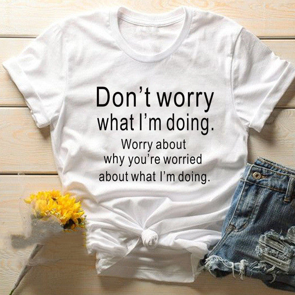 Don't Worry What I'm Doing Graphic Tees Tops